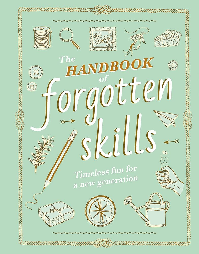 the handbook of forgotten skills: timeless fun for a new generation